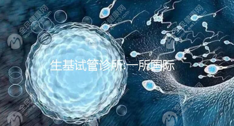 生基試管診所:一所國際標準的輔助生殖醫學中心