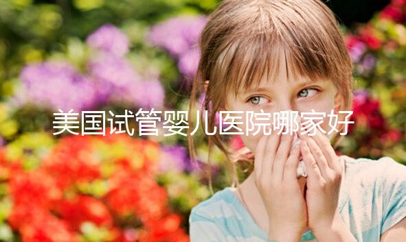 美國試管嬰兒醫院哪家好？如何選擇合適自己的？