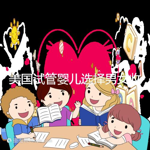 美國試管嬰兒選擇男女收費(fèi)詳細(xì)說明,每個(gè)環(huán)節(jié)要花多少錢