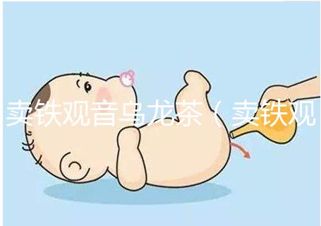 賣鐵觀音烏龍茶(賣鐵觀音烏龍茶違法嗎)