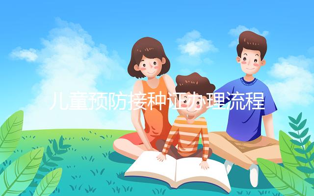 兒童預(yù)防接種證辦理流程，3類材料準(zhǔn)備齊全到這里領(lǐng)取