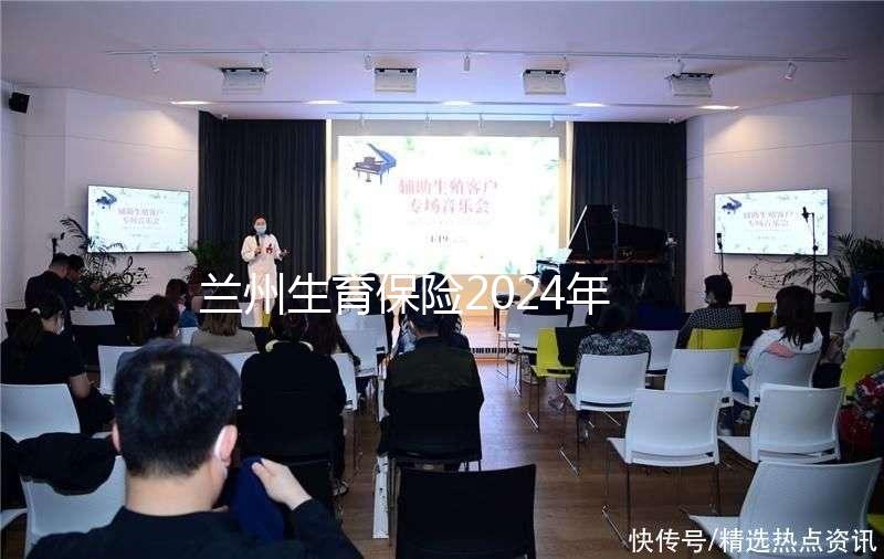 蘭州生育保險(xiǎn)2024年異地報(bào)銷流程清單,報(bào)銷比例高,不要錯(cuò)過(guò)