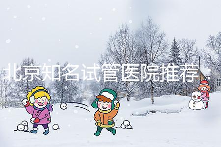 北京知名試管醫院推薦：費用明細，流程清晰！