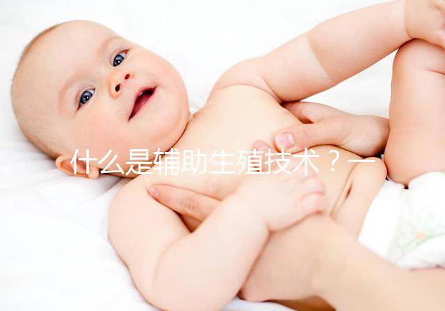什么是輔助生殖技術(shù)?一分鐘讓你看懂人工授精和試管嬰兒