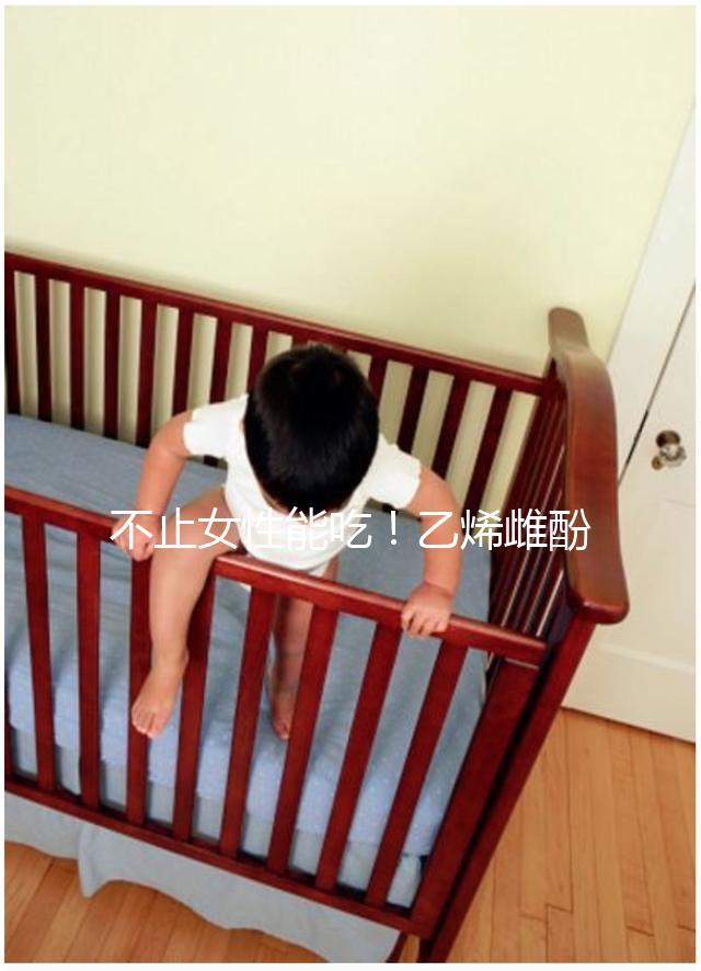 不止女性能吃！乙烯雌酚對男性也有好處,3個作用了解下