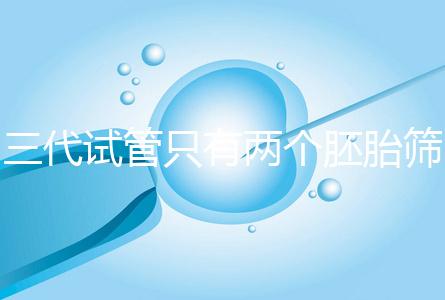 三代試管只有兩個胚胎篩查可以戳嗎？希望不要放棄