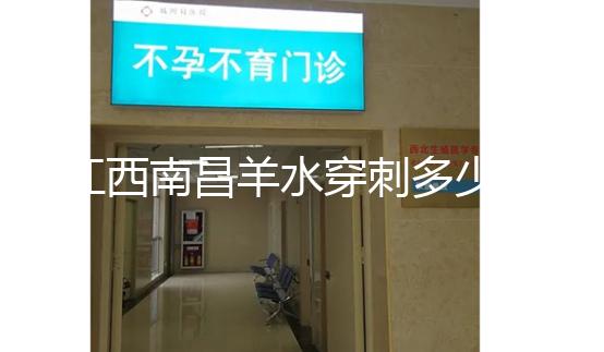 江西南昌羊水穿刺多少錢一次看醫(yī)院，報(bào)銷時(shí)間有限要抓緊