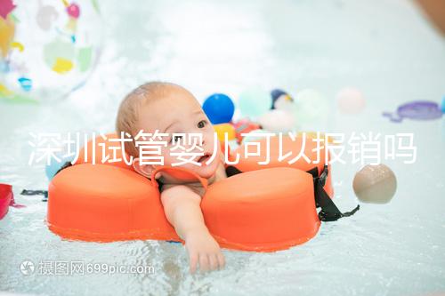 深圳試管嬰兒可以報銷嗎？深圳試管嬰兒報銷新政策2024新公布！