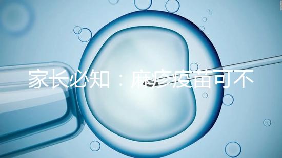 家長(zhǎng)必知:麻疹疫苗可不止打一次,加強(qiáng)針千萬(wàn)別忽視