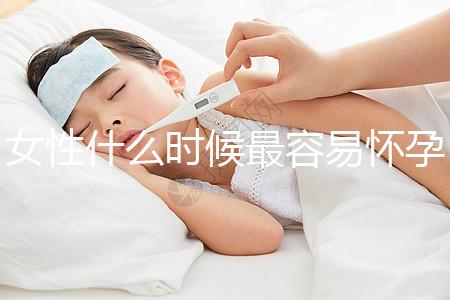 女性什么時候最容易懷孕?