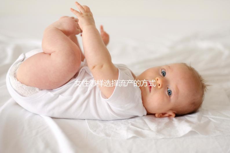 女性怎樣選擇流產(chǎn)的方式比較好