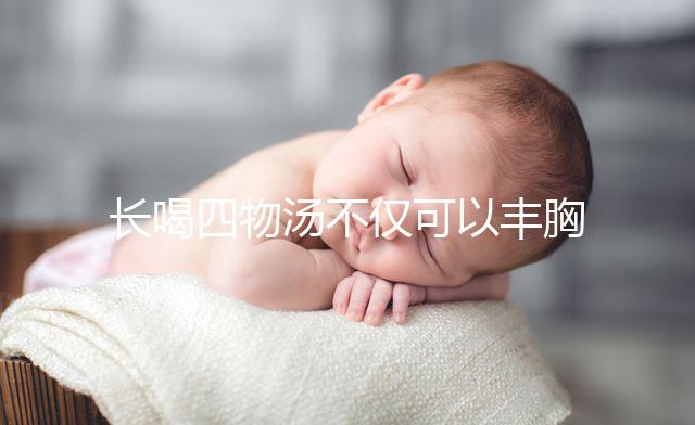 長喝四物湯不僅可以豐胸，還有這6大好處你造嗎？