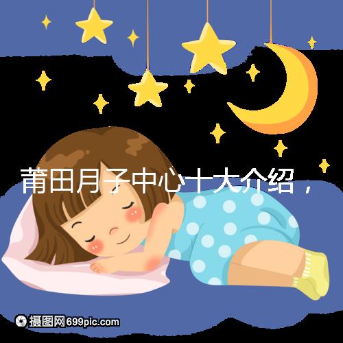 莆田月子中心十大介紹,想造涵江哪種塑身設(shè)備好戳