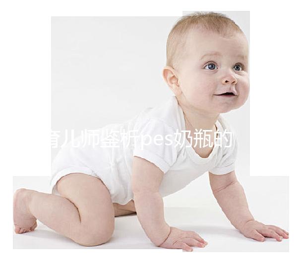 育兒師鑒析pes奶瓶的優缺點:清洗難度大不好用