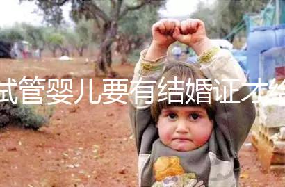 試管嬰兒要有結婚證才給做嗎?做試管嬰兒需不需要結婚證