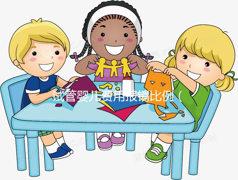 試管嬰兒費用報銷比例(試管嬰兒費用報銷比例是多少)