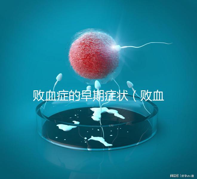 敗血癥的早期癥狀(敗血癥的早期癥狀有哪些)